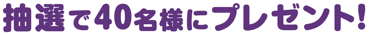 抽選で40名様にプレゼント！