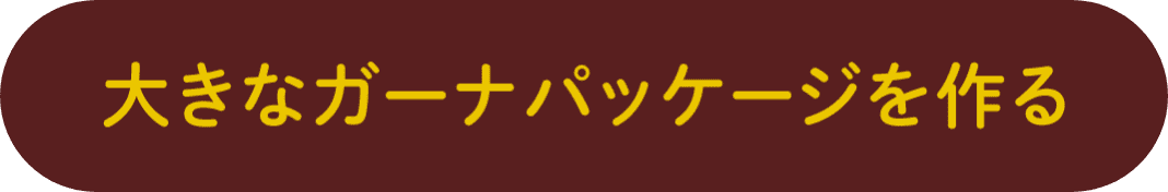 大きなガーナパッケージを作る