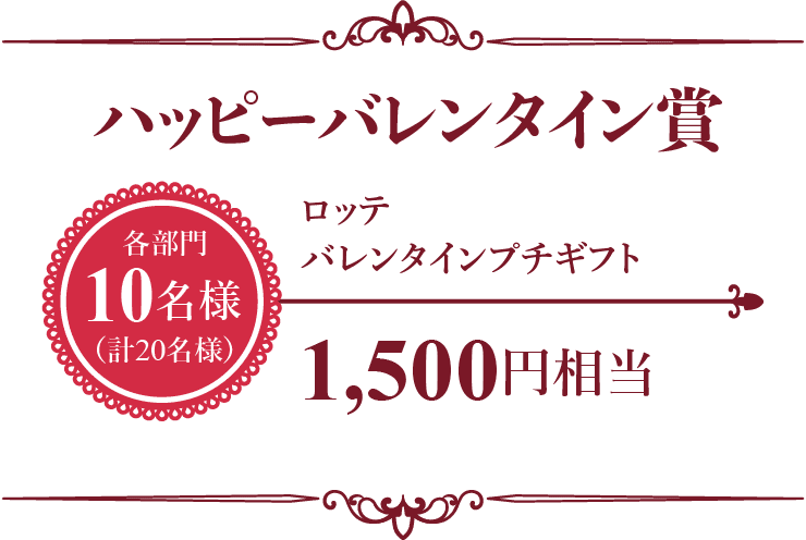 ハッピーバレンタイン賞：ロッテ　バレンタインプチギフト1,500円相当（各部門10名様（計20名様））